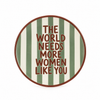 PIATTINOTHE WORLD NEEDS MORE WOMEN LIKE YOU