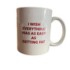 Tazza "I WISH EVERYTHING WAS EASY AS GETTING FAT"