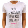 t-shirt "TUTTO SI RISOLVERÀ IN UN MODO O NELL'ALCOOL" new